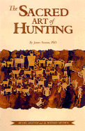 The Sacred Art of Hunting: Myths, Legends, and the Modern Mythos