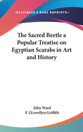 The Sacred Beetle: A Popular Treatise on Egyptian Scarabs in Art and History