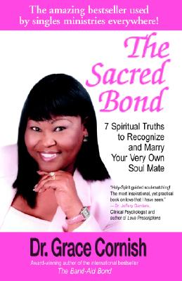 The Sacred Bond: 7 Spiritual Truths to Recognize and Marry Your Very Own Soul Mate - Cornish, Grace, Dr.