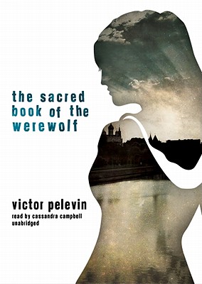 The Sacred Book of the Werewolf - Pelevin, Victor, and Campbell, Cassandra (Read by), and Brom (Translated by)