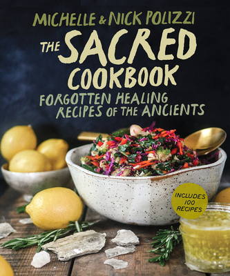 The Sacred Cookbook: Forgotten Healing Recipes of the Ancients - Polizzi, Nick, and Polizzi, Michelle