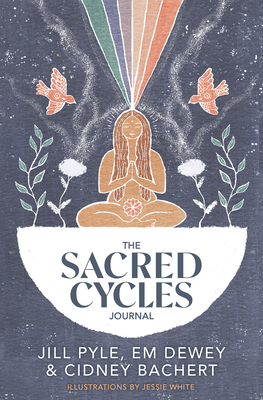 The Sacred Cycles Journal - Pyle, Jillian, and Dewey, Em, and Bachert, Cidney