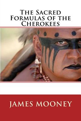 The Sacred Formulas of the Cherokees - Mooney, James