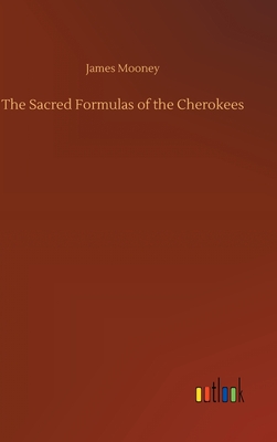 The Sacred Formulas of the Cherokees - Mooney, James