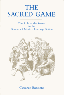 The Sacred Game: The Role of the Sacred in the Genesis of Modern Literary Fiction