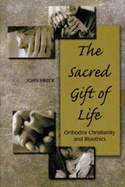 The Sacred Gift of Life: Orthodox Christianity and Bioethics - Breck, John