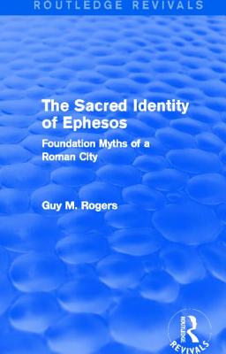 The Sacred Identity of Ephesos (Routledge Revivals): Foundation Myths of a Roman City - Maclean Rogers, Guy