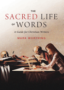 The Sacred Life of Words: A Guide for Christian Writers