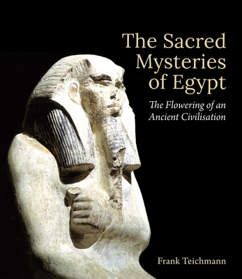 The Sacred Mysteries of Egypt: The Flowering of an Ancient Civilisation - Teichmann, Frank, and Dreyer, Gideon (Translated by)