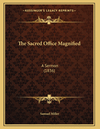 The Sacred Office Magnified: A Sermon (1836)