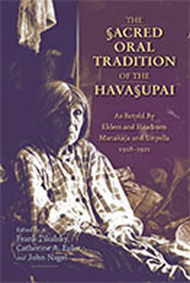 The Sacred Oral Tradition of the Havasupai: As Retold by Elders and Headmen Manakaja and Sinyella 1918-1921 - Tikalsky, Frank D (Editor), and Euler, Catherine A (Editor), and Nagel, John (Editor)
