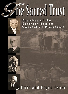 The Sacred Trust: Sketches of the Southern Baptist Convention Presidents - Caner, Emir, and Caner, Ergun