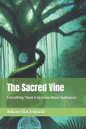 The Sacred Vine: Everything There is to Know About Ayahuasca