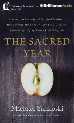 The Sacred Year: Mapping the Soulscape of Spiritual Practice--How Contemplating Apples, Living in a Cave and Befriending a Dying Woman Revived My Life - Yankoski, Michael, and Smeby, Mark (Read by)