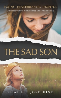 The Sad Son: A true story about mental illness and a mother's love - Josephine, Claire B