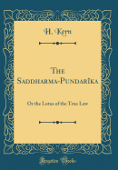 The Saddharma-Pundarka: Or the Lotus of the True Law (Classic Reprint)