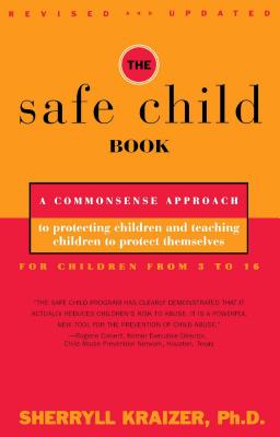 The Safe Child Book: A Commonsense Approach to Protecting Children and Teaching Children to Protect Themselves - Kraizer, Sherryll, PhD