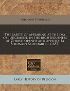 The Safety of Appearing at the Day of Judgement, in the Righteousness of Christ: Opened and Applied. by Solomon Stoddard ... (1687)