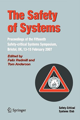 The Safety of Systems: Proceedings of the Fifteenth Safety-Critical Systems Symposium, Bristol, Uk, 13-15 February 2007 - Redmill, Felix (Editor), and Anderson, Tom (Editor)