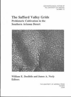 The Safford Valley Grids: Prehistoric Cultivation in the Southern Arizona Desert Volume 70 - Doolittle, William E, PH.D., and Neely, James A