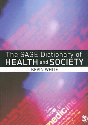 The Sage Dictionary of Health and Society - White, Kevin