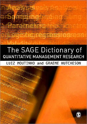The SAGE Dictionary of Quantitative Management Research - Moutinho, Luiz A M (Editor), and Hutcheson, Graeme D (Editor)