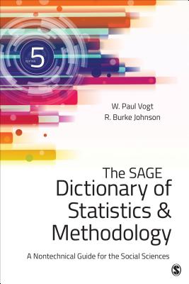 The SAGE Dictionary of Statistics & Methodology: A Nontechnical Guide for the Social Sciences - Vogt, W Paul, and Johnson, R Burke