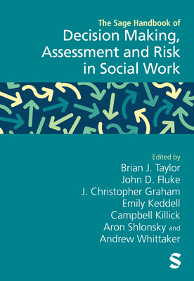The Sage Handbook of Decision Making, Assessment and Risk in Social Work - Taylor, Brian J. (Editor), and Fluke, John D. (Editor), and Graham, J. Christopher (Editor)