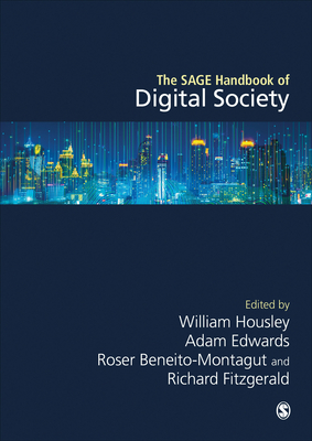 The SAGE Handbook of Digital Society - Housley, William (Editor), and Edwards, Adam (Editor), and Beneito-Montagut, Roser (Editor)