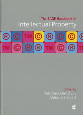 The SAGE Handbook of Intellectual Property - David, Matthew (Editor), and Halbert, Debora (Editor)