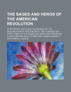 The Sages and Heros of the American Revolution: in Two Parts, Including the Signers of the Declareation of Independence. Two Hundred and Forty Three of the Sages and Heros Are Presented in Due Form and Many Others Are Named Incidently - Judson, L Carroll (Creator)