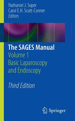 The SAGES Manual: Volume 1 Basic Laparoscopy and Endoscopy - Soper, Nathaniel J. (Editor), and Scott-Conner, Carol E.H. (Editor)