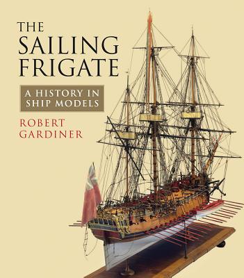 The Sailing Frigate: A History in Ship Models - Gardiner, Robert