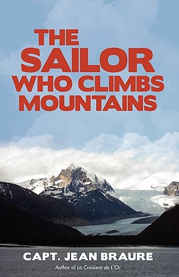 The Sailor Who Climbs Mountains - Braure, Capt Jean, and Braure, Jean