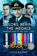 The Sailors Behind the Medals: Waging War at Sea 1939 - 1945