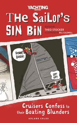 The Sailor's Sin Bin: Cruisers Confess to their Boating Blunders - Stocker, Theo