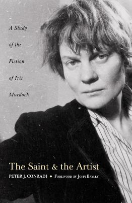 The Saint and Artist: A Study of the Fiction of Iris Murdoch - Conradi, Peter J