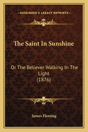 The Saint in Sunshine: Or the Believer Walking in the Light (1876)