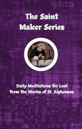 The Saint Maker Series: Daily Lent Meditations from the Works of St. Alphonsus