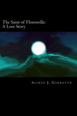 The Saint of Florenville: A Love Story - Garrotto, Alfred J