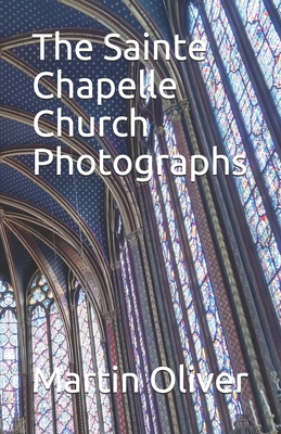 The Sainte Chapelle Church Photographs - Oliver, Martin