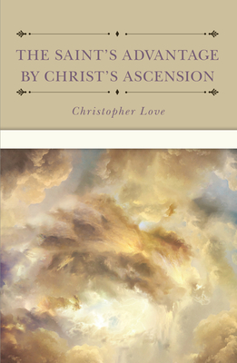 The Saint's Advantage by Christ's Ascension - Love, Christopher