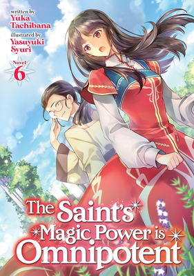 The Saint's Magic Power Is Omnipotent (Light Novel) Vol. 6 - Tachibana, Yuka