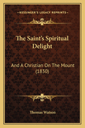 The Saint's Spiritual Delight: And A Christian On The Mount (1830)