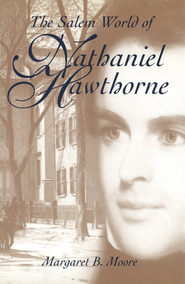 The Salem World of Nathaniel Hawthorne - Moore, Margaret B