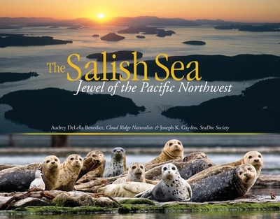 The Salish Sea: Jewel of the Pacific Northwest - DeLella Benedict, Audrey, and Gaydos, Joseph K.