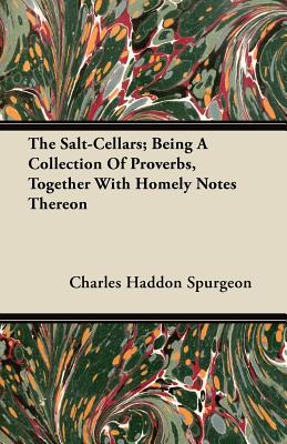 The Salt-Cellars; Being A Collection Of Proverbs, Together With Homely Notes Thereon - Spurgeon, Charles Haddon