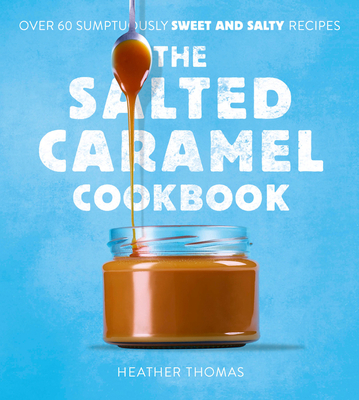 The Salted Caramel Cookbook - Thomas, Heather