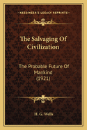 The Salvaging Of Civilization: The Probable Future Of Mankind (1921)