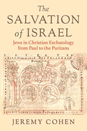 The Salvation of Israel: Jews in Christian Eschatology from Paul to the Puritans